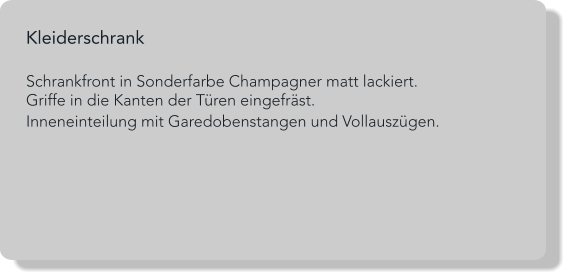 Kleiderschrank   Schrankfront in Sonderfarbe Champagner matt lackiert.Griffe in die Kanten der Türen eingefräst. Inneneinteilung mit Garedobenstangen und Vollauszügen.