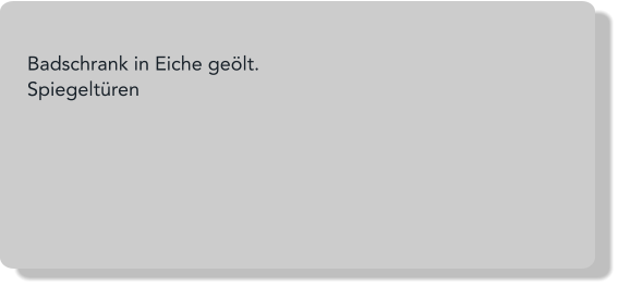 Badschrank in Eiche geölt. Spiegeltüren